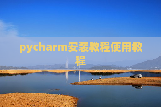 pycharm安装教程使用教程 pycharm安装教程使用教程